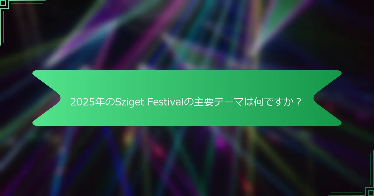2025年のSziget Festivalの主要テーマは何ですか？