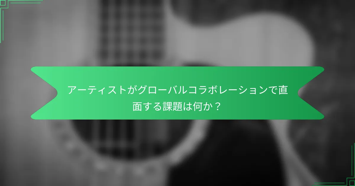 アーティストがグローバルコラボレーションで直面する課題は何か？