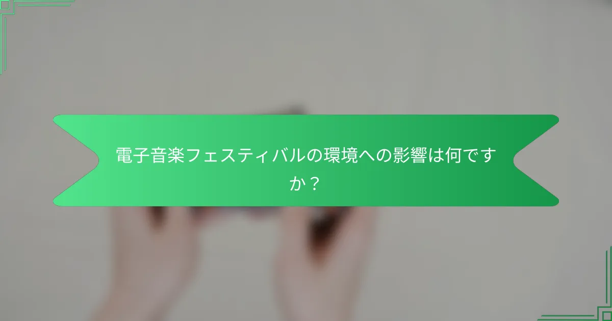 電子音楽フェスティバルの環境への影響は何ですか？