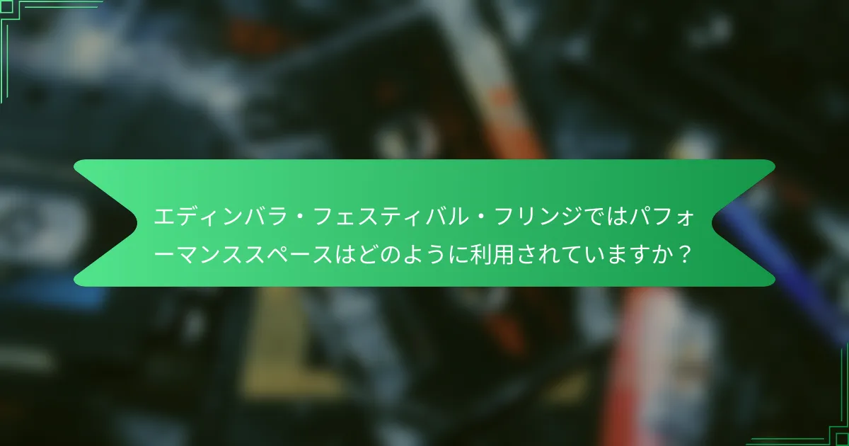 エディンバラ・フェスティバル・フリンジではパフォーマンススペースはどのように利用されていますか？