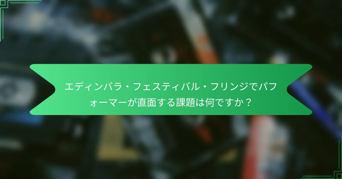 エディンバラ・フェスティバル・フリンジでパフォーマーが直面する課題は何ですか？