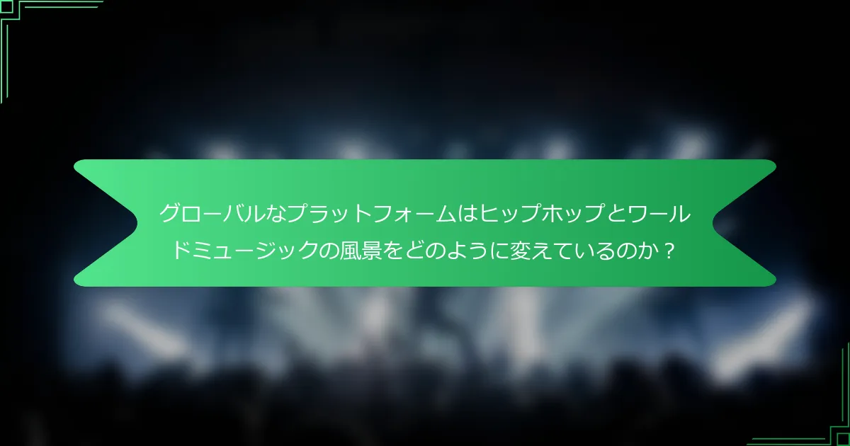 グローバルなプラットフォームはヒップホップとワールドミュージックの風景をどのように変えているのか？