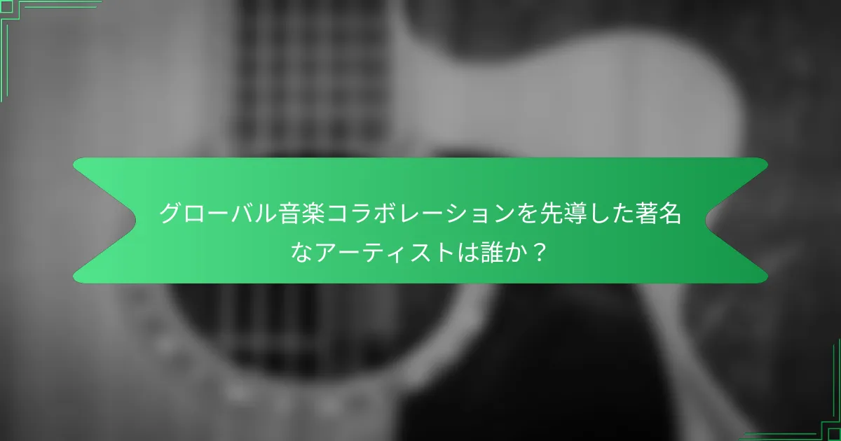 グローバル音楽コラボレーションを先導した著名なアーティストは誰か？