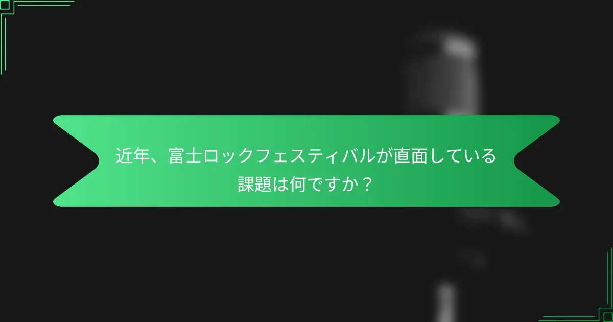 近年、富士ロックフェスティバルが直面している課題は何ですか？