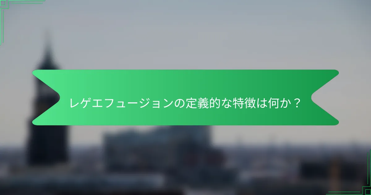 レゲエフュージョンの定義的な特徴は何か？