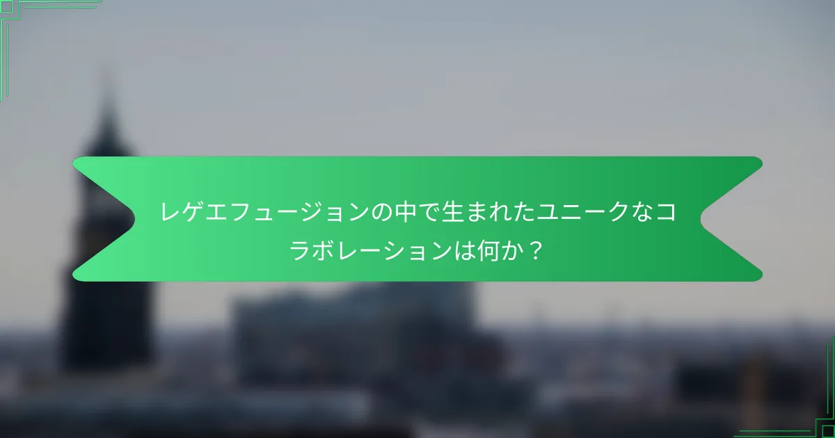レゲエフュージョンの中で生まれたユニークなコラボレーションは何か？