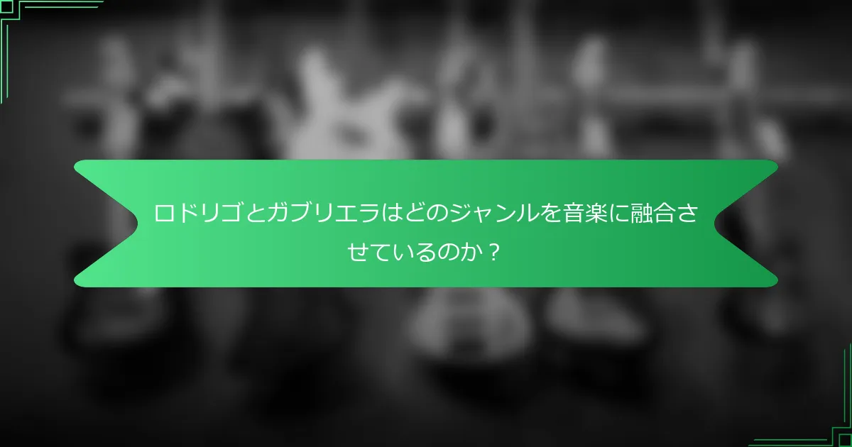 ロドリゴとガブリエラはどのジャンルを音楽に融合させているのか？