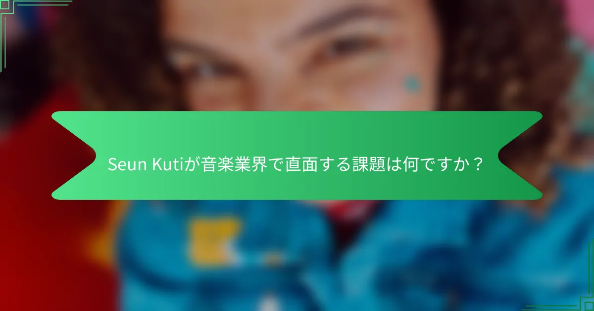 Seun Kutiが音楽業界で直面する課題は何ですか？