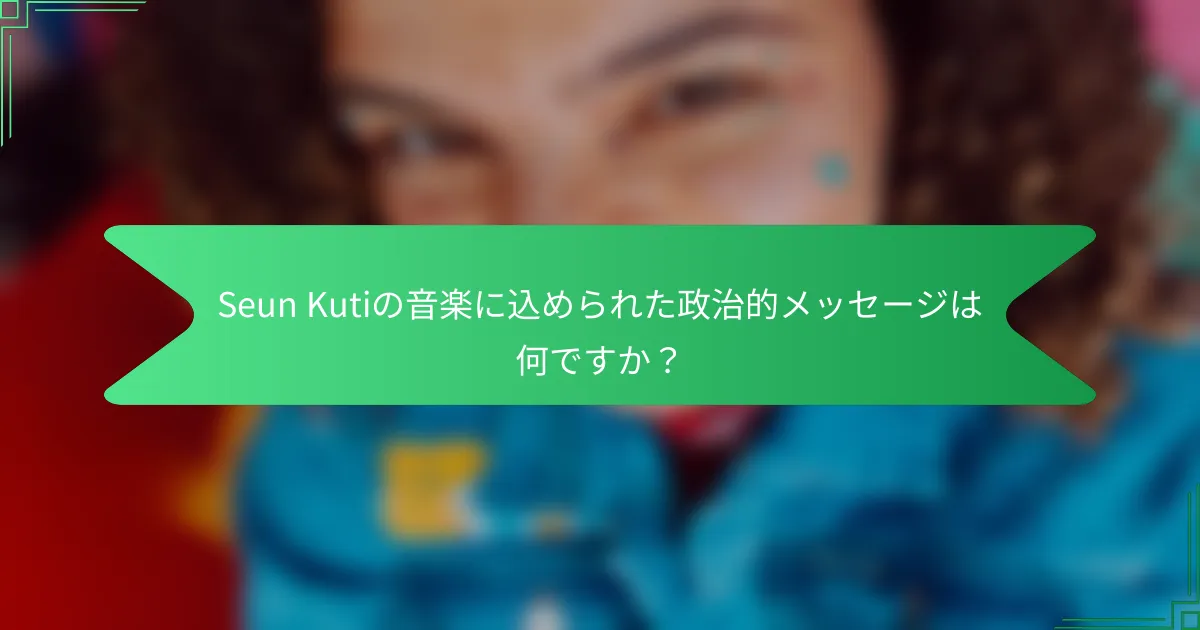 Seun Kutiの音楽に込められた政治的メッセージは何ですか？
