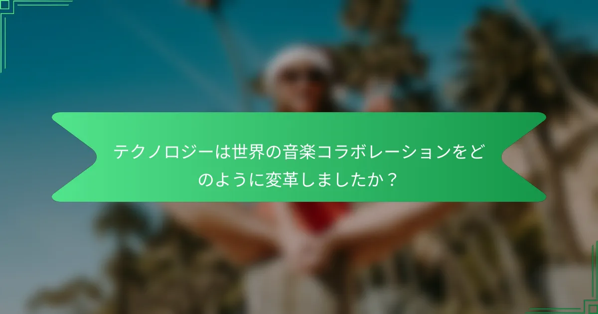 テクノロジーは世界の音楽コラボレーションをどのように変革しましたか？
