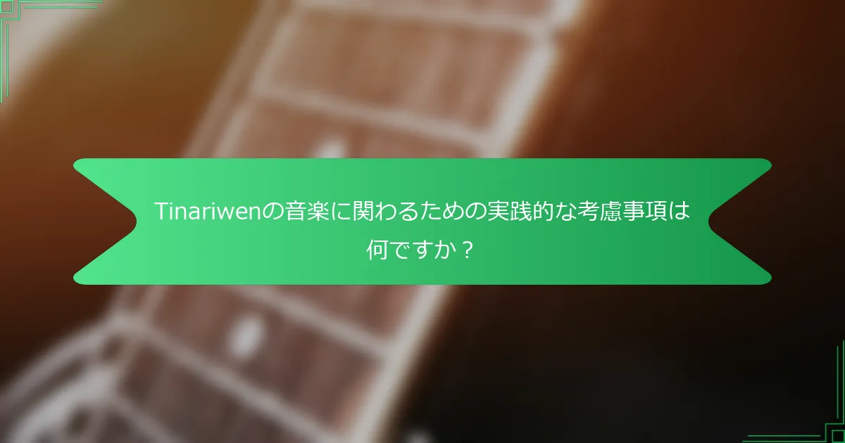 Tinariwenの音楽に関わるための実践的な考慮事項は何ですか？