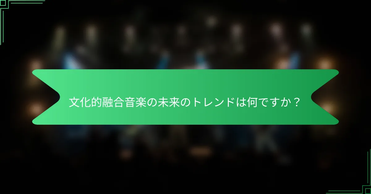 文化的融合音楽の未来のトレンドは何ですか？