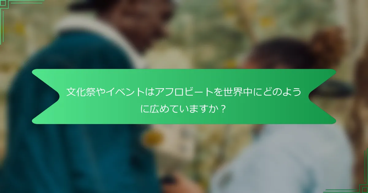 文化祭やイベントはアフロビートを世界中にどのように広めていますか？