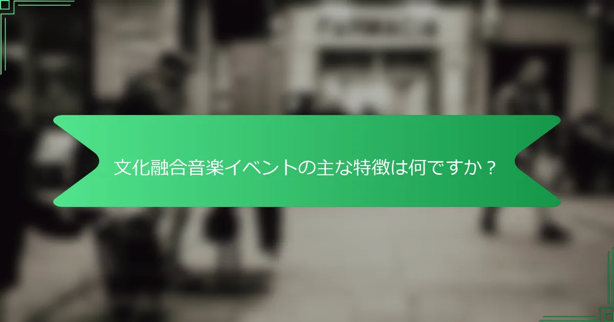 文化融合音楽イベントの主な特徴は何ですか？