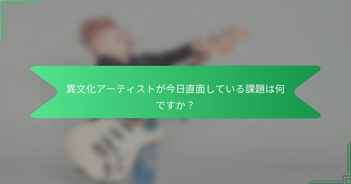異文化アーティストが今日直面している課題は何ですか？