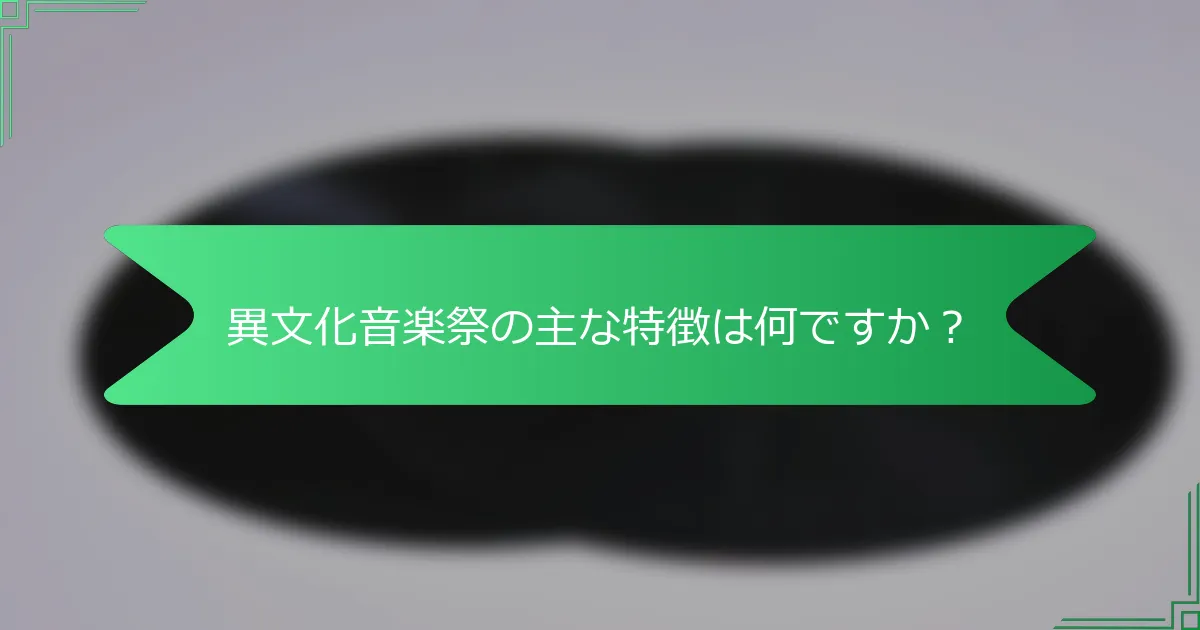 異文化音楽祭の主な特徴は何ですか？