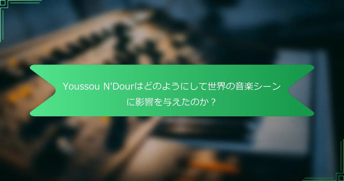 Youssou N'Dourはどのようにして世界の音楽シーンに影響を与えたのか？
