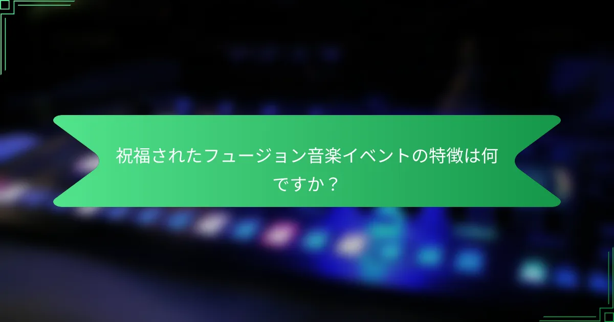 祝福されたフュージョン音楽イベントの特徴は何ですか？